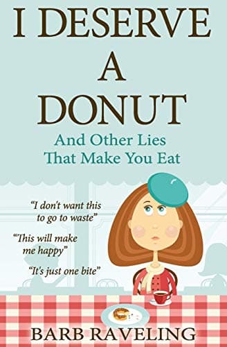Book cover for I Deserve a Donut (And Other Lies That Make You Eat): A Christian Weight Loss Resource by Raveling, Barb