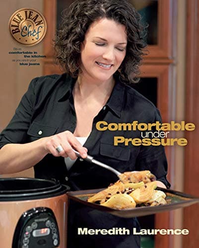 Book cover for Comfortable Under Pressure: Pressure Cooker Meals: Recipes, Tips, and Explanations (The Blue Jean Chef) by Laurence, Meredith