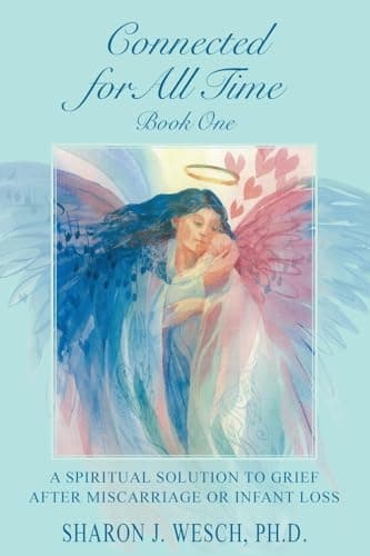 Book cover for Connected for All Time (Book 1): A Spiritual Solution to Grief After Miscarriage or Infant Loss by Wesch, Dr Sharon J