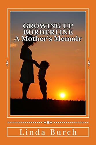 Book cover for Growing Up Borderline: A Mother's Memoir: A Mother's Memoir (Borderline Life) by Burch, Linda Kana
