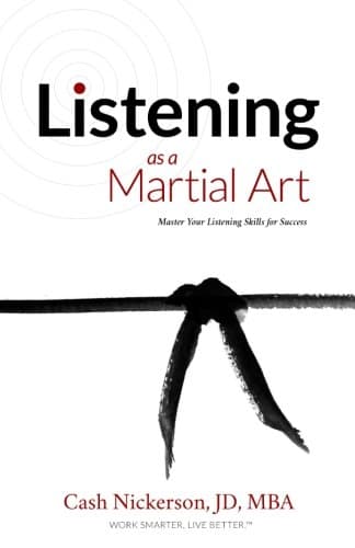Listening as a Martial Art: Master Your Listening Skills for Success