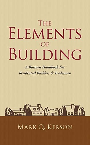 Book cover for The Elements of Building: A Business Handbook For Residential Builders & Tradesmen by Kerson, Mark Q.