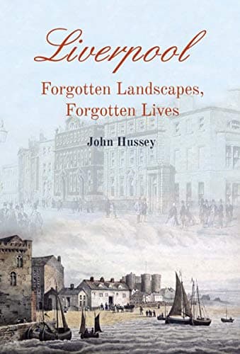 Book cover for Liverpool, Forgotten Landscapes, Forgotten Lives by Hussey, John