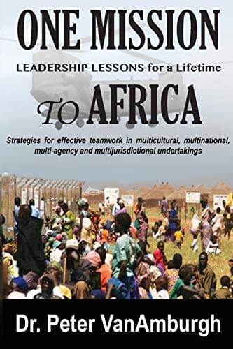 Book cover for One Mission to Africa, Leadership Lessons for a Lifetime: Strategies for effective teamwork in multicultural, multinational, multi-agency, and multijurisdictional undertakings by VanAmburgh, Peter C