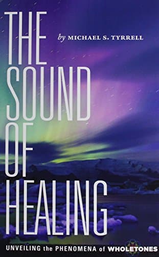 Book cover for The Sound of Healing: Unveiling the Phenomena of Wholetones by Michael S. Tyrrell