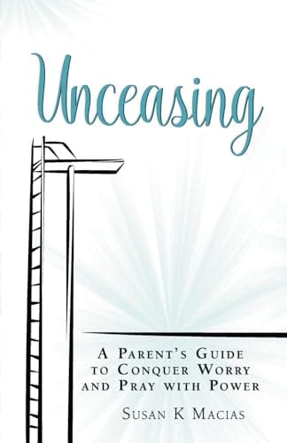 Book cover for Unceasing: A Parent's Guide to Conquer Worry and Pray With Power by Macias, Susan K