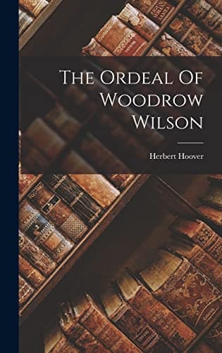 Book cover for The Ordeal Of Woodrow Wilson by Hoover, Herbert