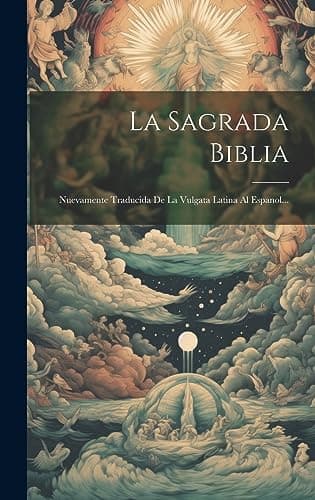 La Sagrada Biblia: Nuevamente Traducida De La Vulgata Latina Al Espanol... (Spanish Edition)