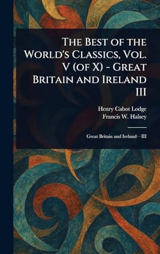 Book cover for The Best of the World's Classics, Vol. V (of X) - Great Britain and Ireland III by Lodge, Henry Cabot
