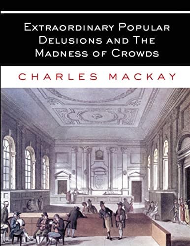 Book cover for Extraordinary Popular Delusions and The Madness of Crowds: All Volumes - Complete and Unabridged by Charles Mackay