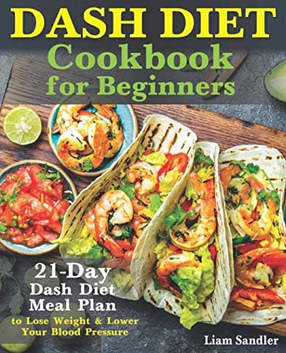 Book cover for Dash Diet Cookbook for Beginners: 21-Day Dash Diet Meal Plan to Lose Weight and Lower Your Blood Pressure by Sandler, Liam