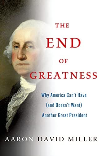 Book cover for The End of Greatness: Why America Can't Have (and Doesn't Want) Another Great President by Miller, Aaron David