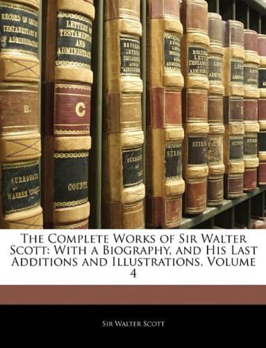 Book cover for The Complete Works of Sir Walter Scott: With a Biography, and His Last Additions and Illustrations, Volume 4 by Scott, Walter