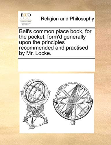 Book cover for Bell's Common Place Book, for the Pocket; Form'd Generally Upon the Principles Recommended and Practised by Mr. Locke. by Multiple Contributors