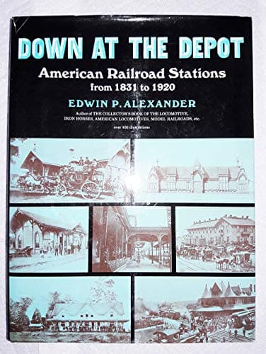 Down at the Depot: American Railroad Stations From 1831 to 1920