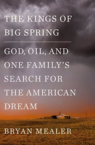 Book cover for The Kings of Big Spring: God, Oil, and One Family's Search for the American Dream by Mealer, Bryan