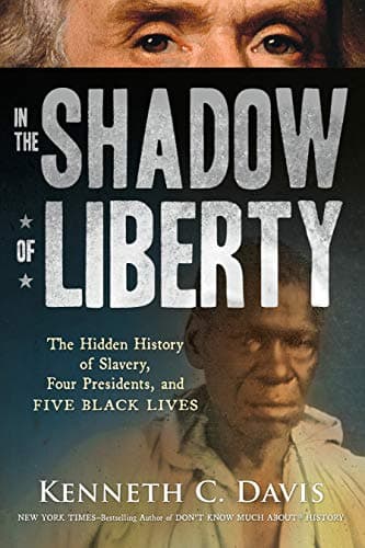 Book cover for In the Shadow of Liberty: The Hidden History of Slavery, Four Presidents, and Five Black Lives by Davis, Kenneth C.