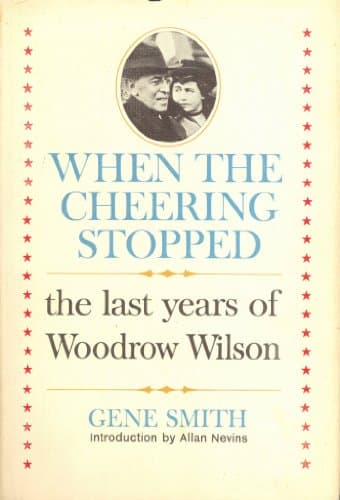 Book cover for When the Cheering Stopped, the Last Years of Woodr by Smith, Gene.