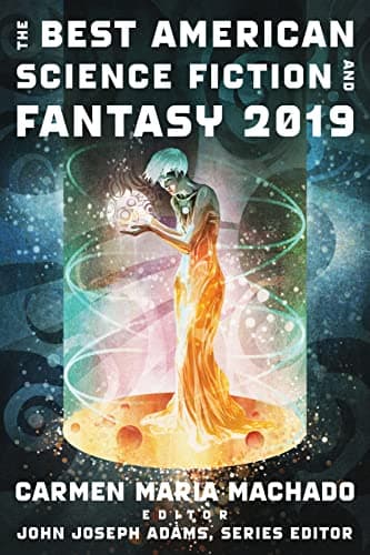 Book cover for The Best American Science Fiction And Fantasy 2019: The Annual Anthology of Today's Best Sci-Fi and Fantasy Short Stories by Adams, John Joseph