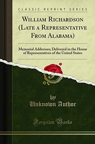William Richardson (Late a Representative From Alabama): Memorial Addresses; Delivered in the House of Representatives of the United States (Classic Reprint)