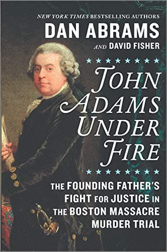 Book cover for John Adams Under Fire: The Founding Father's Fight for Justice in the Boston Massacre Murder Trial by Fisher, David