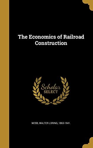 Book cover for The Economics of Railroad Construction by Webb, Walter Loring 1863-1941.