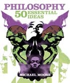 Book cover for Philosophy: 50 Essential Ideas by Moore, Michael