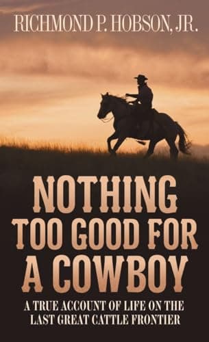 Book cover for Nothing Too Good for a Cowboy: A True Account of Life on the Last Great Cattle Frontier by Hobson, Richmond P.