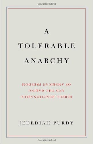 Book cover for A Tolerable Anarchy: Rebels, Reactionaries, and the Making of American Freedom by Purdy, Jedediah