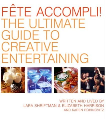 Book cover for Fete Accompli!: The Ultimate Guide To Creative Entertaining by Lara Shriftman