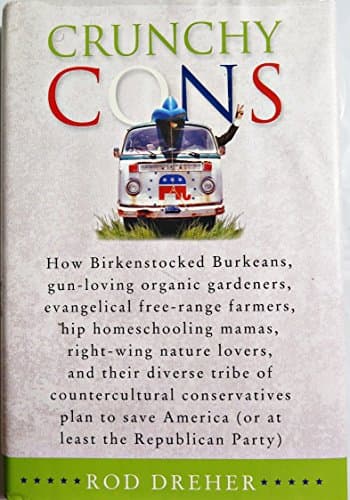 Book cover for Crunchy Cons: How Birkenstocked Burkeans, gun-loving organic gardeners, evangelical free-range farmers, hip homeschooling mamas, right-wing nature ... America (or at least the Republican Party) by Dreher, Rod