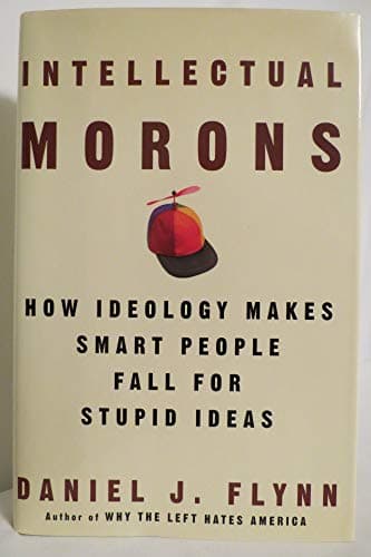Book cover for Intellectual Morons: How Ideology Makes Smart People Fall for Stupid Ideas by Flynn, Daniel J.