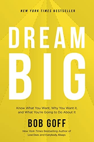 Book cover for Dream Big: Know What You Want, Why You Want It, and What You’re Going to Do About It by Goff, Bob