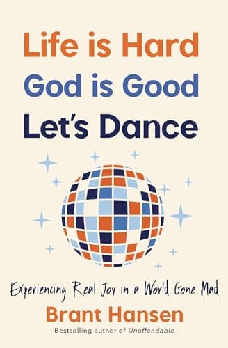 Book cover for Life Is Hard. God Is Good. Let's Dance.: Experiencing Real Joy in a World Gone Mad by Hansen, Brant