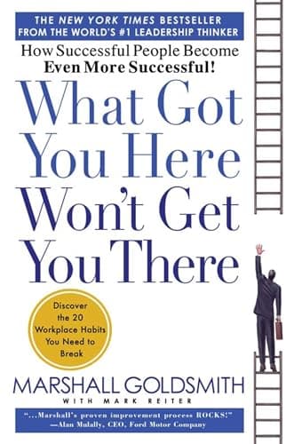 Book cover for What Got You Here Won't Get You There: How Successful People Become Even More Successful by Goldsmith, Marshall