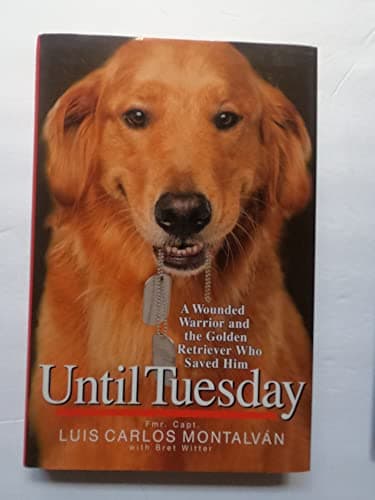 Book cover for Until Tuesday: A Wounded Warrior and the Golden Retriever Who Saved Him by Montalvan, Luis Carlos