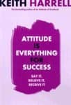 Book cover for Attitude Is Everything for Success: Say It, Believe It, Receive It by Harrell, Keith D.