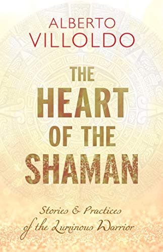 Book cover for The Heart of the Shaman: Stories and Practices of the Luminous Warrior by Villoldo Ph.D., Alberto