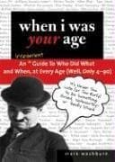 Book cover for When I Was Your Age: An Irreverent Guide to Who Did What and When, at Every Age (Well, Only 4 - 90) by Mark Washburn
