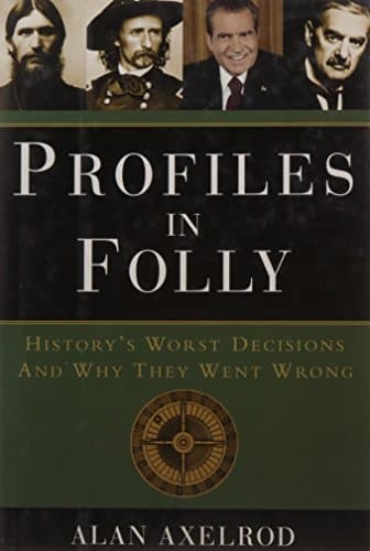 Book cover for Profiles in Folly: Historys Worst Decisions and Why They Went Wrong by Axelrod, Alan