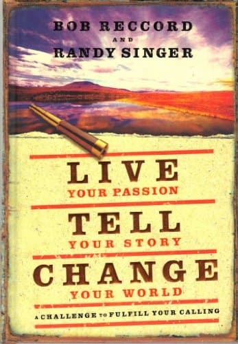 Book cover for Live Your Passion, Tell Your Story, Change Your World: A Challenge to Fulfill Your Calling by Reccord, Bob