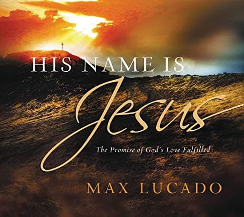 Book cover for His Name is Jesus: The Promise of God's Love Fulfilled by Lucado, Max