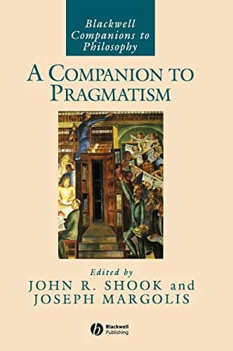 A Companion to Pragmatism (Blackwell Companions to Philosophy)