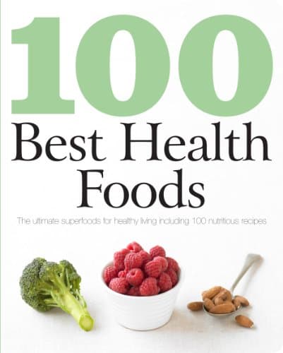 Book cover for 100 Best Health Foods: The Ultimate Superfoods for Healthy Living Including 100 Nutritious Recipes by Parragon Inc.