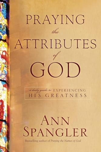 Book cover for Praying the Attributes of God: Daily Meditations on Knowing and Experiencing God by Spangler, Ann