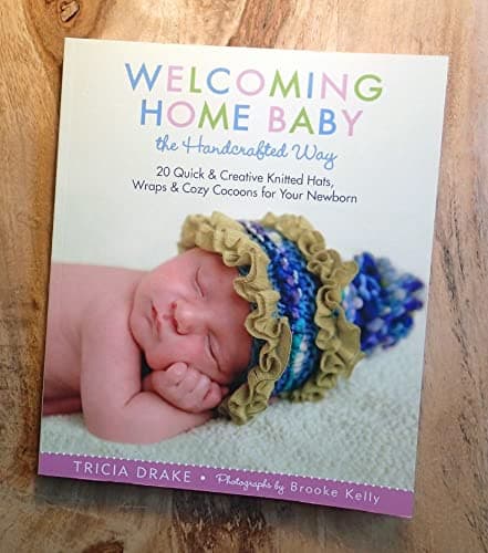 Book cover for Welcoming Home Baby the Handcrafted Way: 20 Quick & Creative Knitted Hats, Wraps & Cozy Cocoons for Your Newborn by Tricia Drake
