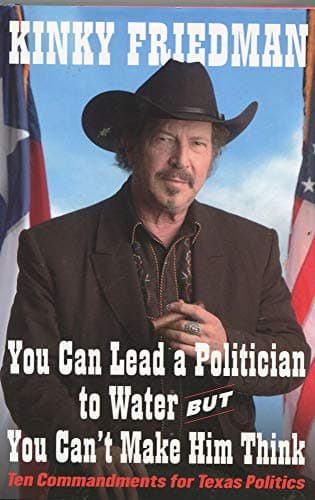 Book cover for You Can Lead a Politician to Water, But You Can't Make Him Think: Ten Commandments for Texas Politics by Friedman, Kinky