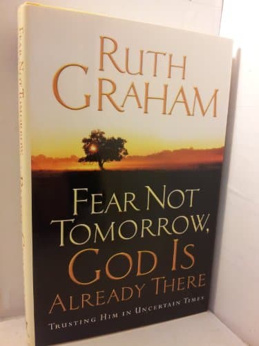 Book cover for Fear Not Tomorrow, God Is Already There: Trusting Him in Uncertain Times by Graham, Ruth