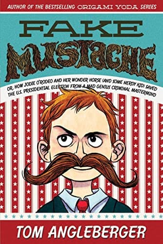 Book cover for Fake Mustache: Or, How Jodie O'Rodeo and Her Wonder Horse (and Some Nerdy Kid) Saved the U.S. Presidential Election from a Mad Genius Criminal Mastermind by Angleberger, Tom