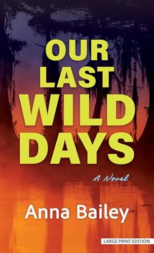 Book cover for Our Last Wild Days: A Novel by Bailey, Anna